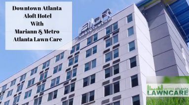 Metro Atlanta Lawn Care Downtown Atlanta ALOFT Hotel